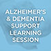 Alzheimer’s & Dementia Support Learning Session_SQ