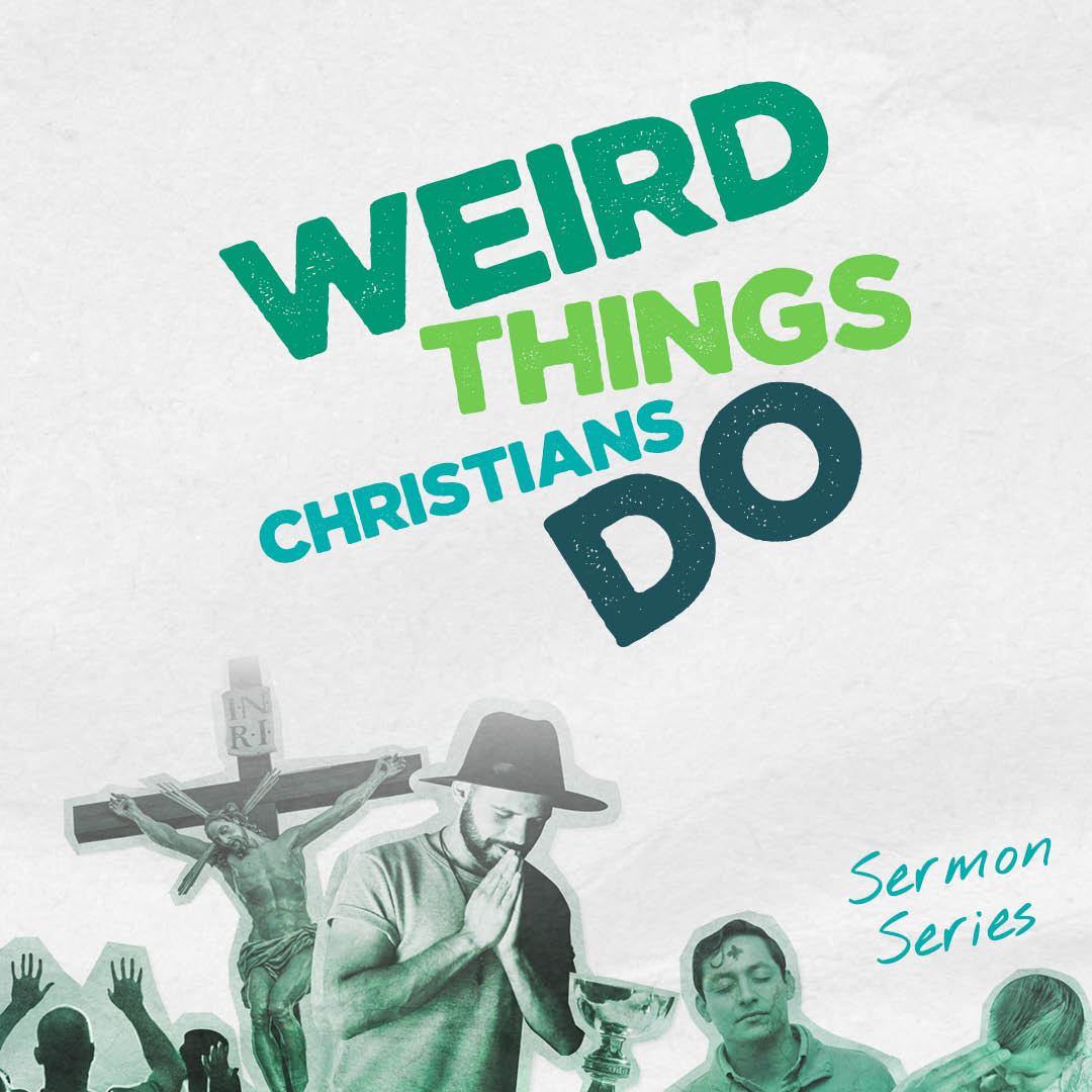 Sermon Series: Weird Things Christians Do